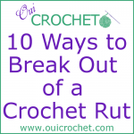Ten Ways To Get Out Of A Crochet Rut